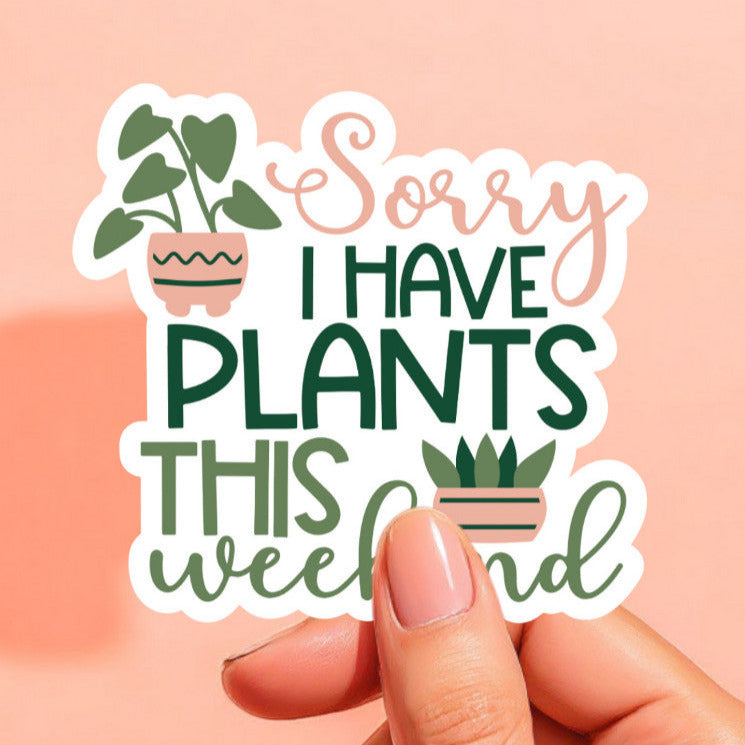 Sorry I Have Plants This Weekend Sticker | Funny Cute Plant Decal