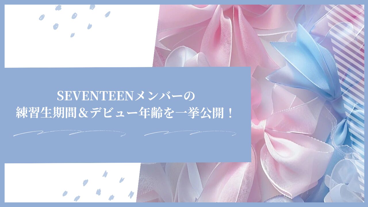 入社順まとめ】セブチ練習生期間＆デビュー年齢＋練習生時代エピソード