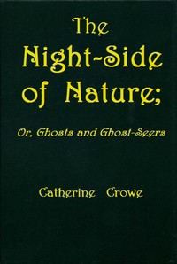 The Night-Side of Nature; Or, Ghosts and Ghost-Seers by Catherine