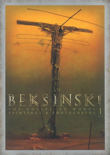 Beksinski - The Collected Works Vol. 1: Parintings & Photographs