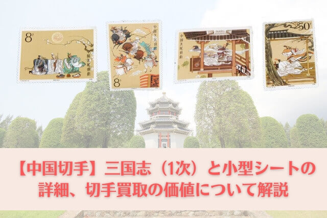 中国切手】三国志（1次）と小型シートの詳細、切手買取の価値について