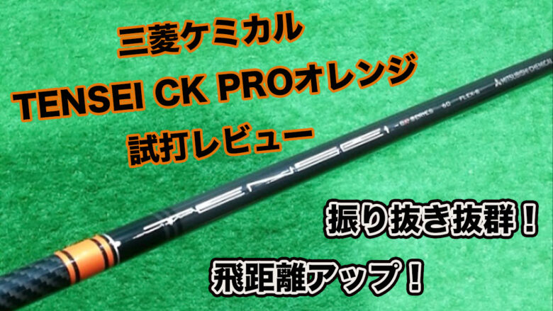三菱ケミカルTENSEI CK PROオレンジ試打レビュー｜振り抜き抜群で飛