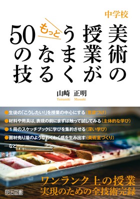 中学校 美術の授業がもっとうまくなる50の技：山崎 正明 著 - 明治