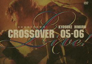 KYOSUKE HIMURO COUNTDOWN LIVE CROSSOVER 05-06 1st STAGE/2nd STAGE