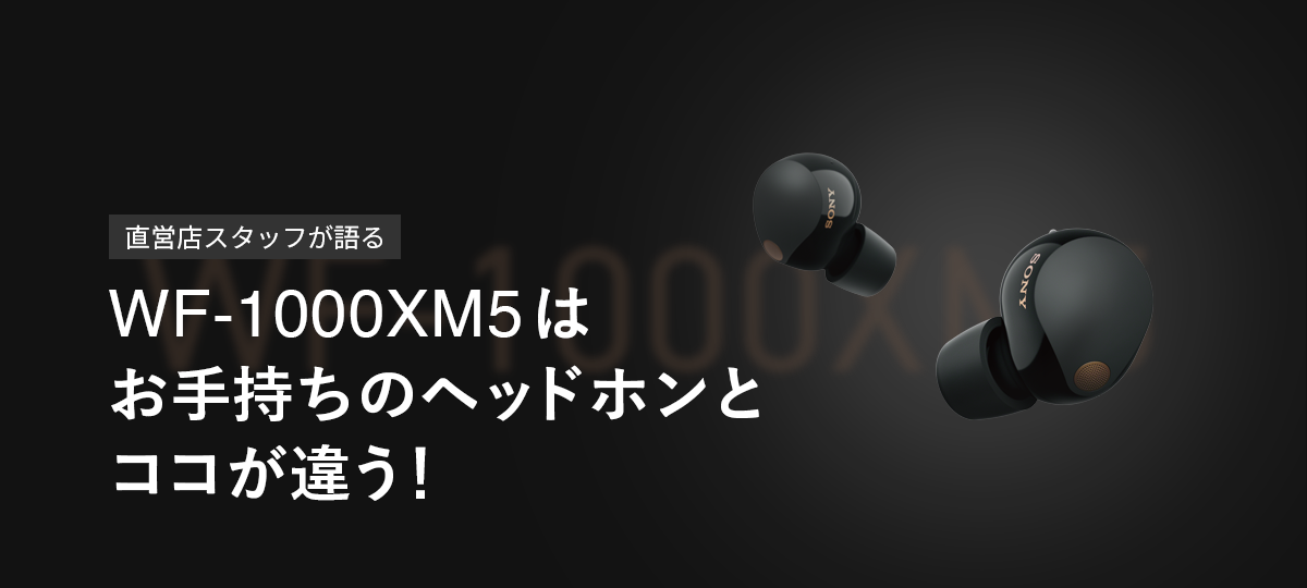 直営店スタッフが語る WF-1000XM5はお手持ちのヘッドホンとココが違う