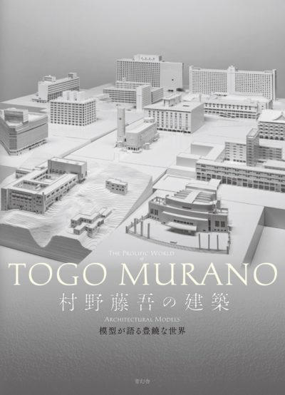 THE PROLIFIC WORLD OF TOGO MURANO ARCHITECTURAL MODELS [完全英語版