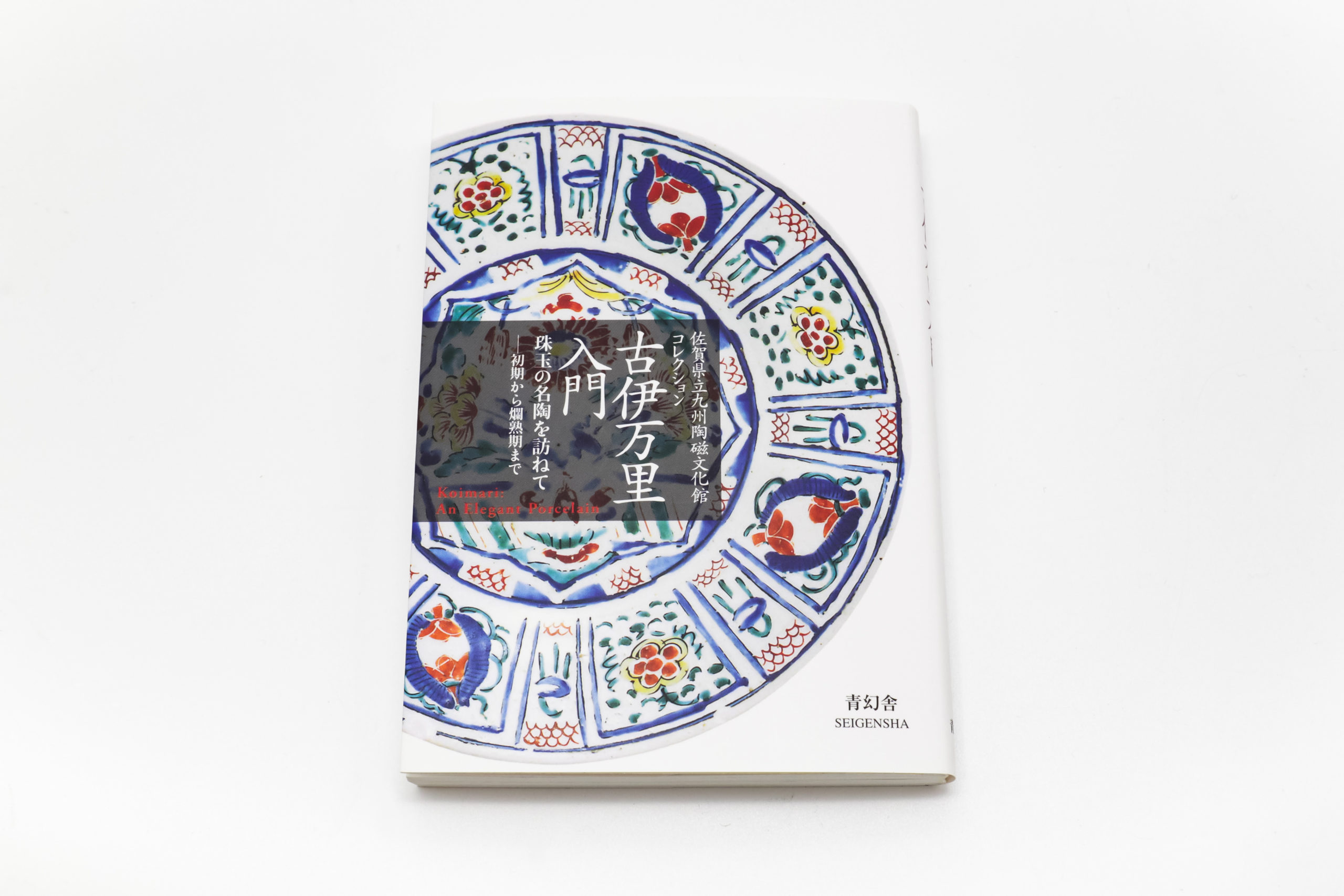 古伊万里入門 珠玉の名陶を訪ねて ―初期から爛熟期まで 佐賀県立九州
