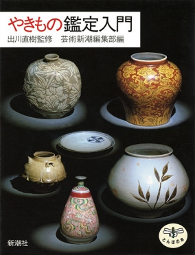 やきもの鑑定入門』 出川直樹／監修、「芸術新潮」編集部／編 | 新潮社