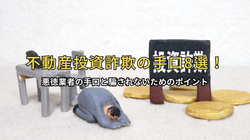 不動産投資詐欺の手口8選！悪徳業者の見分け方と騙されないための