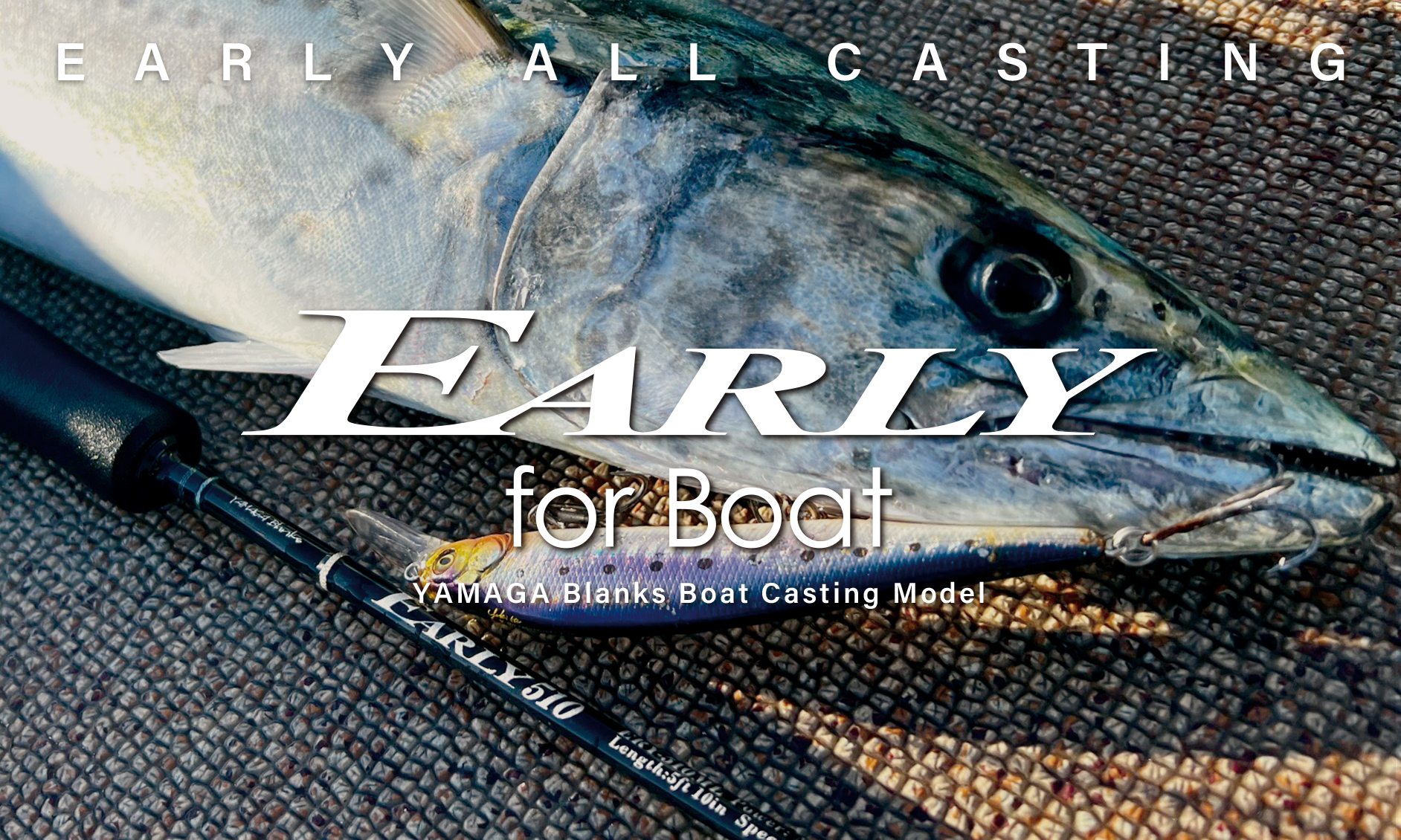 EARLY for Boat | YAMAGA BlanksYAMAGA Blanks