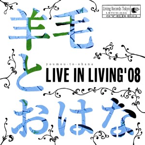 LIVE IN LIVING '08 | 羊毛とおはなオフィシャルホームページ