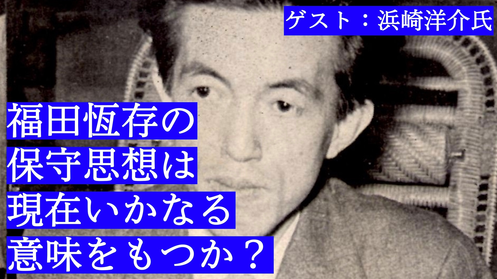 ゲスト回】浜崎洋介×辻田真佐憲「福田恆存の保守思想は現在いかなる
