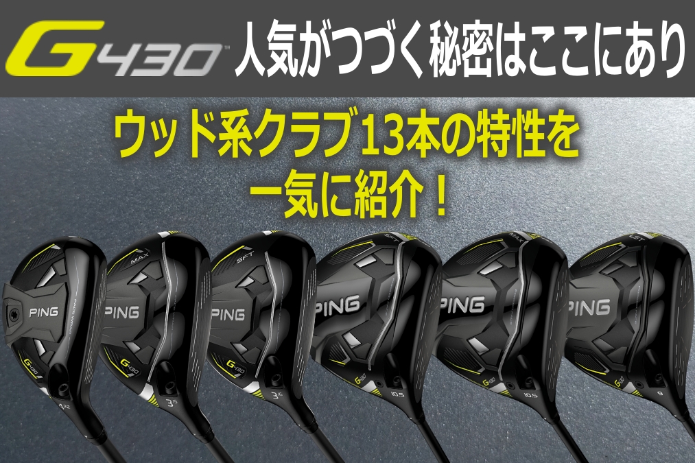 G430 人気継続の秘密はここにあり！全ウッド系クラブ全13本の特性を