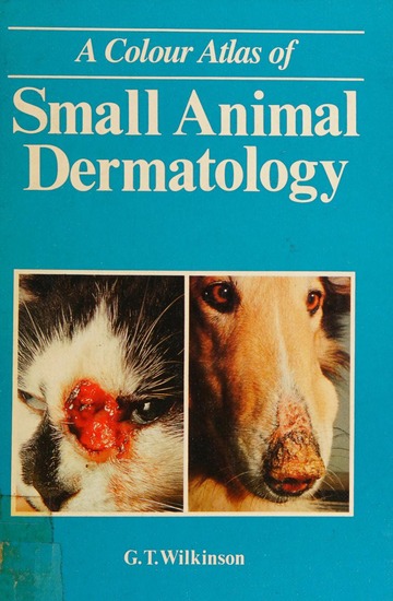 A colour atlas of small animal dermatology : Wilkinson, G. T