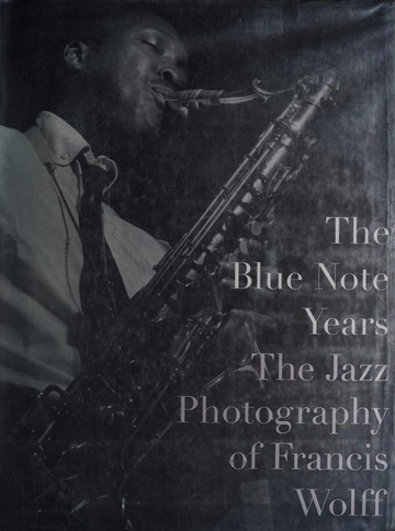 The Blue Note years : the jazz photography of Francis Wolff