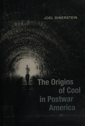 The origins of cool in postwar America : Dinerstein, Joel, 1958