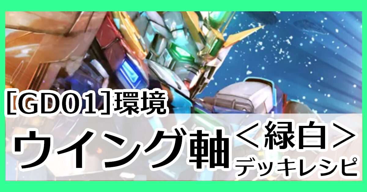 ガンダムカードゲーム】緑白ウイング軸デッキレシピとカード評価【GD01