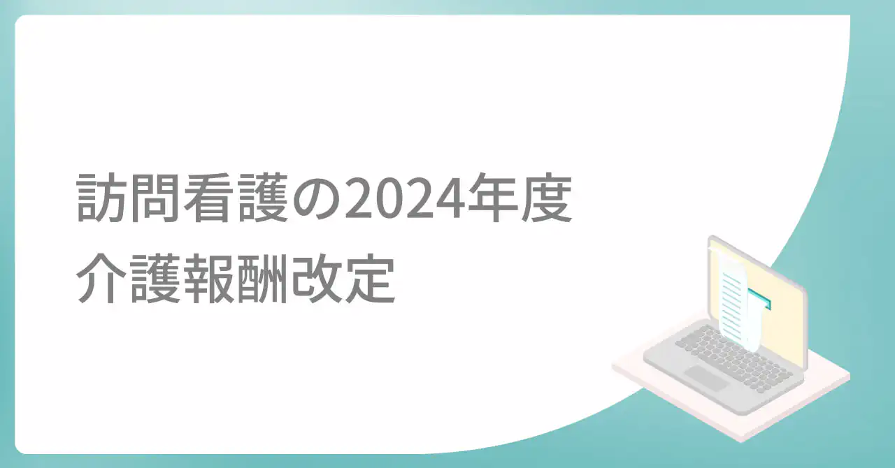訪問看護の2024年度診療報酬改定｜カイポケ訪問看護マガジン