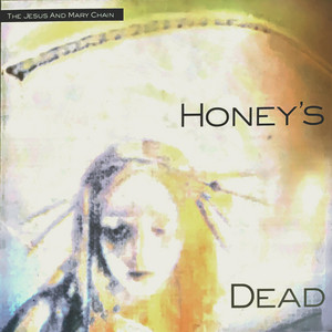 Honey's Dead - Album by The Jesus and Mary Chain | Spotify