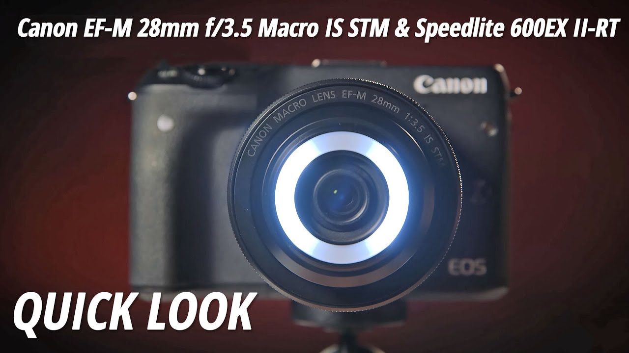 Quick Look | Canon EF-M 28mm f/3.5 Macro IS STM & Speedlite 600EX