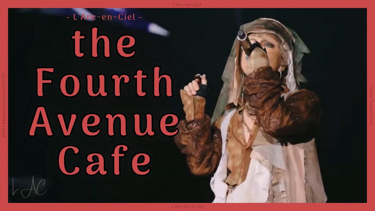 the Fourth Avenue Cafe - L'Arc~en~Ciel [25th L'Anniversary Live