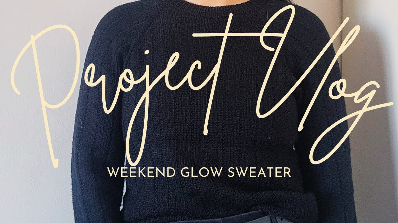 Weekend Glow Sweater | Knitting Project Vlog - YouTube