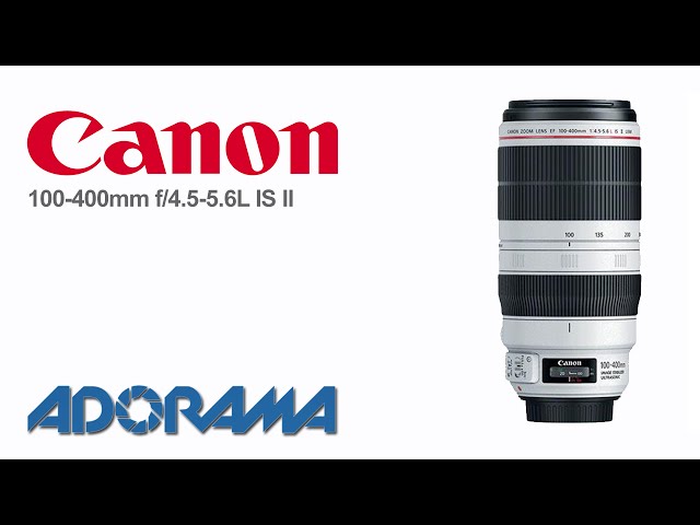Canon EF 100-400mm f/4.5-5.6L IS II USM: Product Overview with