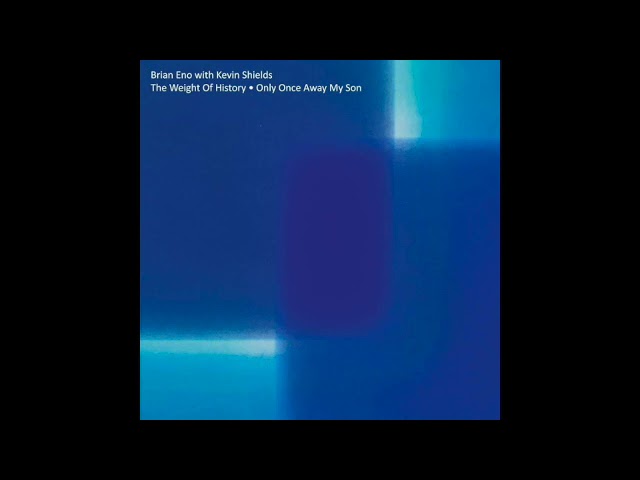 Brian Eno with Kevin Shields - The Weight of History/Only Once