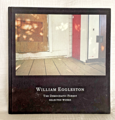 William Eggleston : The Democratic Forest - Selected Works by