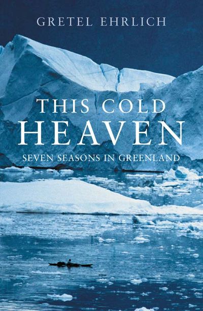 This Cold Heaven: Seven Seasons in Greenland - HarperReach
