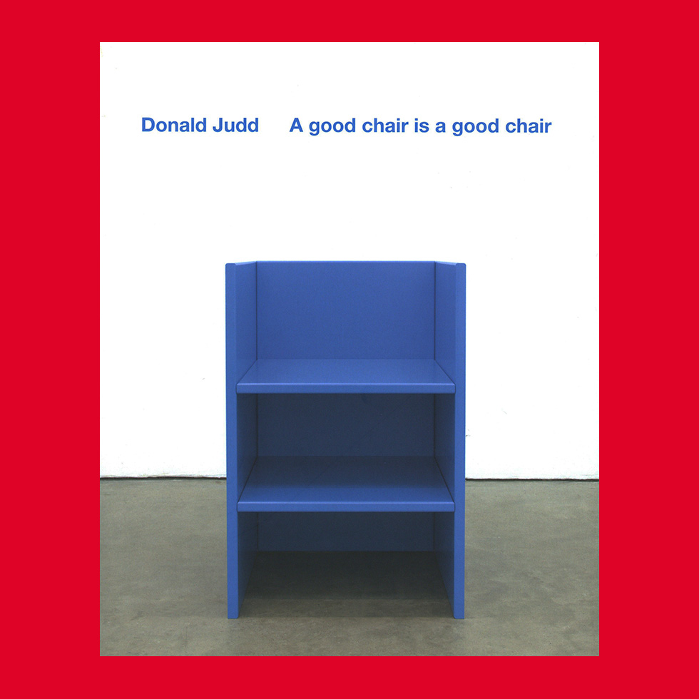 Donald Judd: A Good Chair Is a Good Chair – Sold out! – COPYRIGHT
