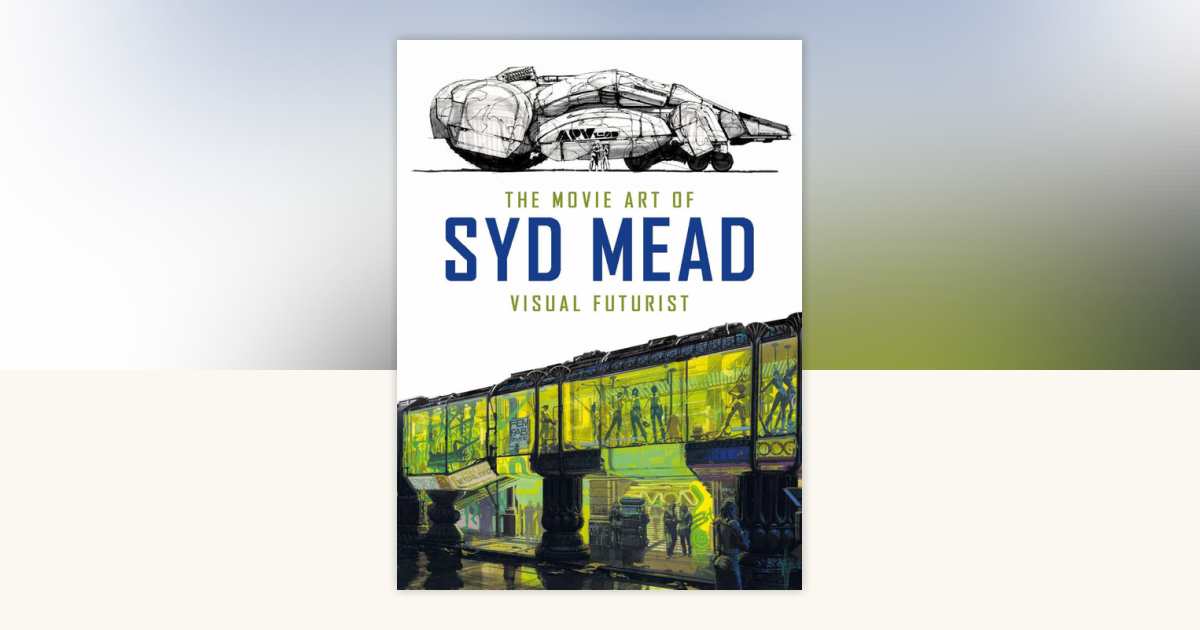 The Movie Art of Syd Mead: Visual Futurist by Syd Mead