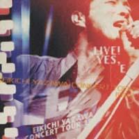 矢沢永吉】 LIVE！YES,E-EIKICHI YAZAWA CONCERT TOUR 1997- | J-POP