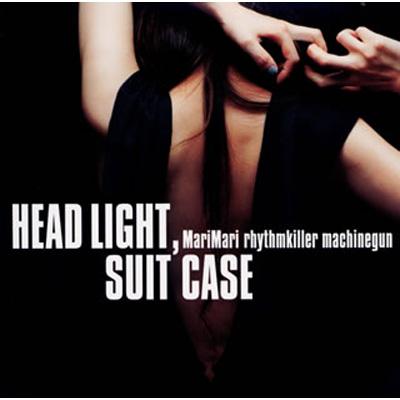 HEAD LIGHT,SUITECASE さすらいの秘密 : Mari Mari Rhythmkiller