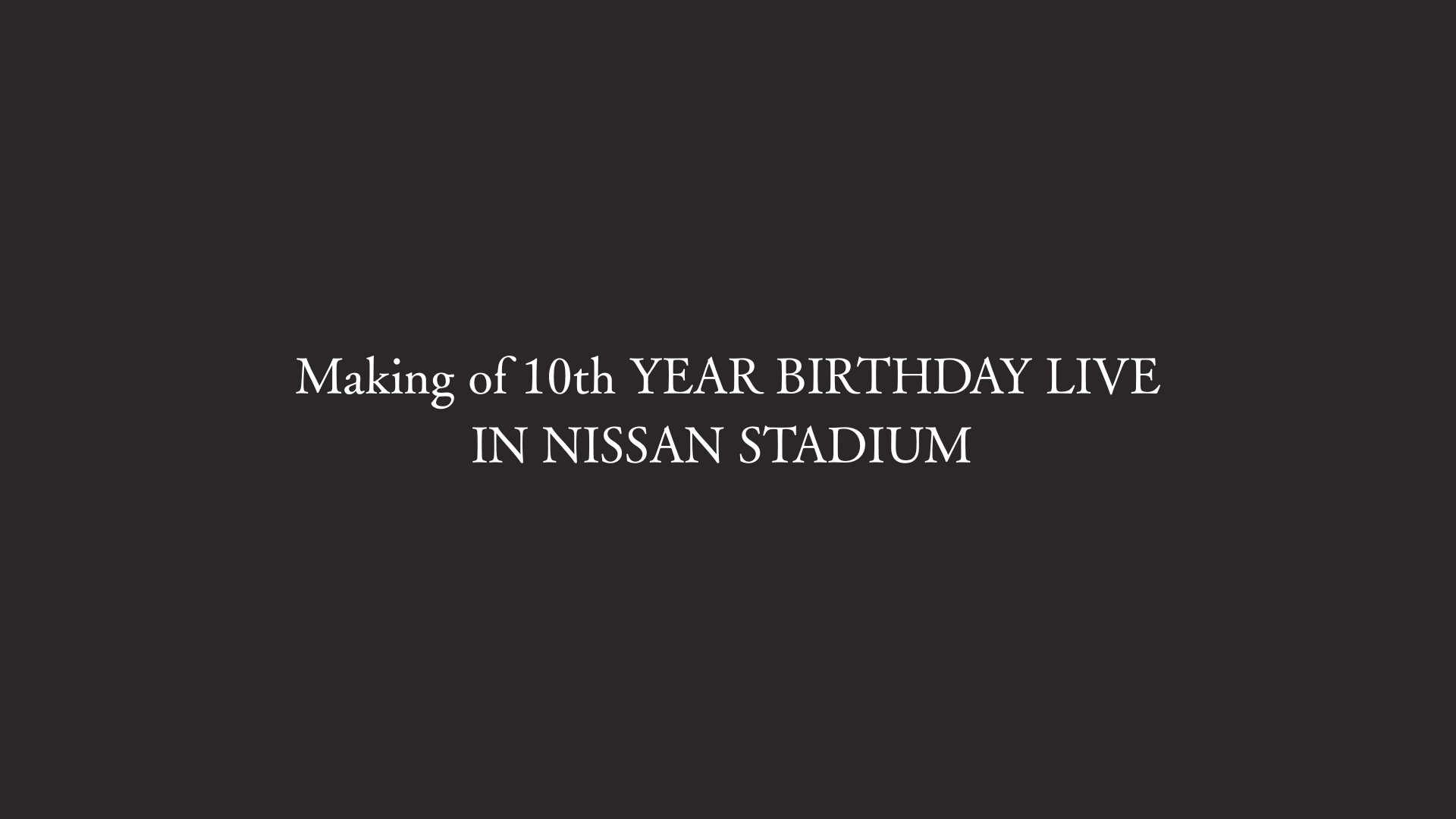 Making of 10th YEAR BIRTHDAY LIVE-IN NISSAN STADIUM | のぎ動画