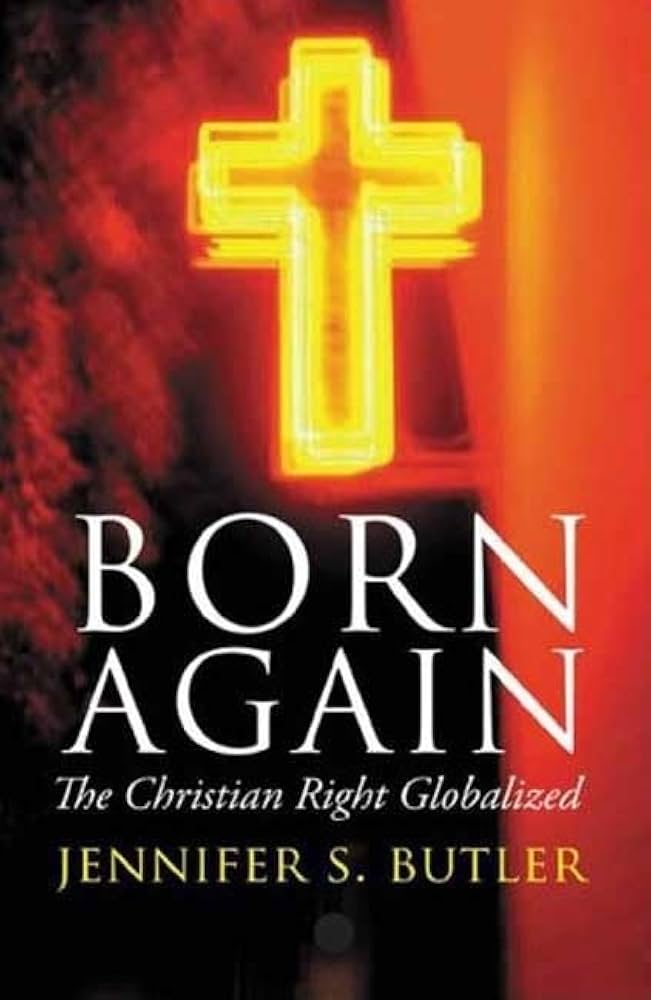 Born Again: The Christian Right Globalized: Butler, Jennifer