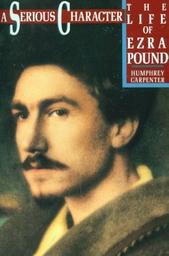 A Serious Character: The Life of Ezra Pound: Carpenter, Humphrey