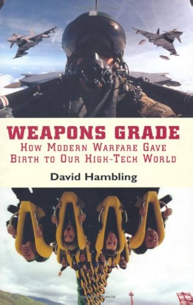 Weapons Grade: How Modern Warfare Gave Birth to Our High-Tech