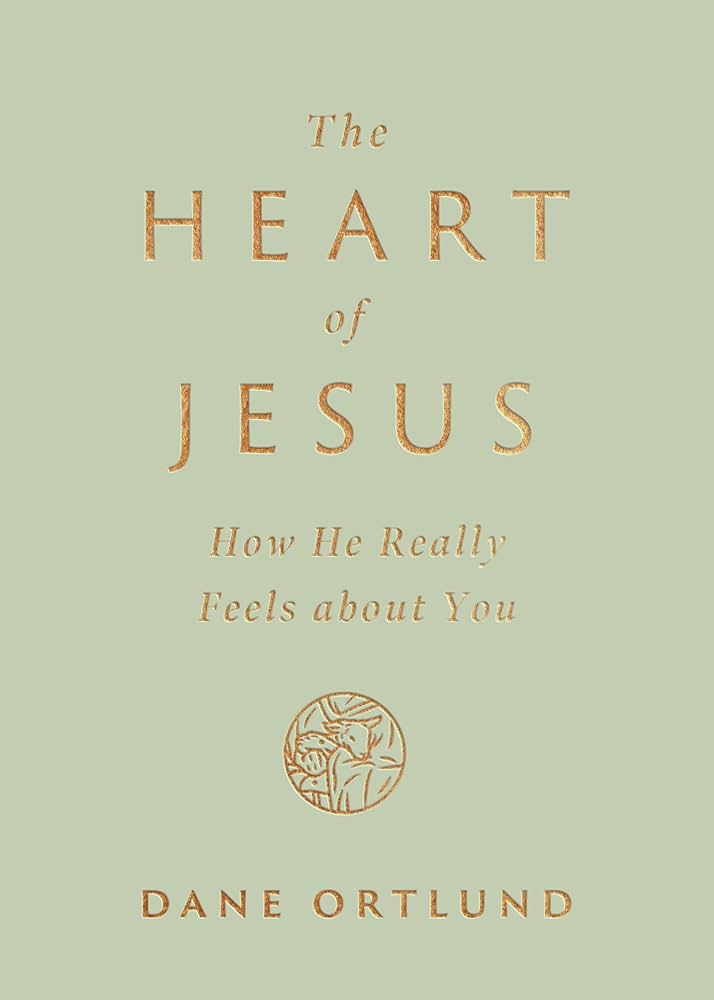 The Heart of Jesus: How He Really Feels about You: Ortlund, Dane