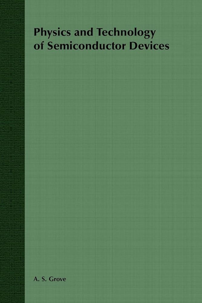 Physics and Technology of Semiconductor Devices: Grove, A. S.