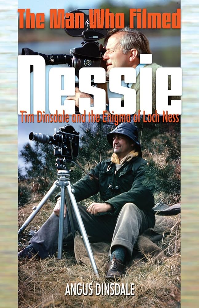 The Man Who Filmed Nessie: Tim Dinsdale and the Enigma of Loch