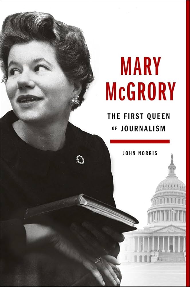 Mary McGrory: The First Queen of Journalism: Norris, John