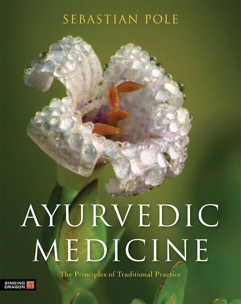 Ayurvedic Medicine: The Principles of Traditional Practice: Pole