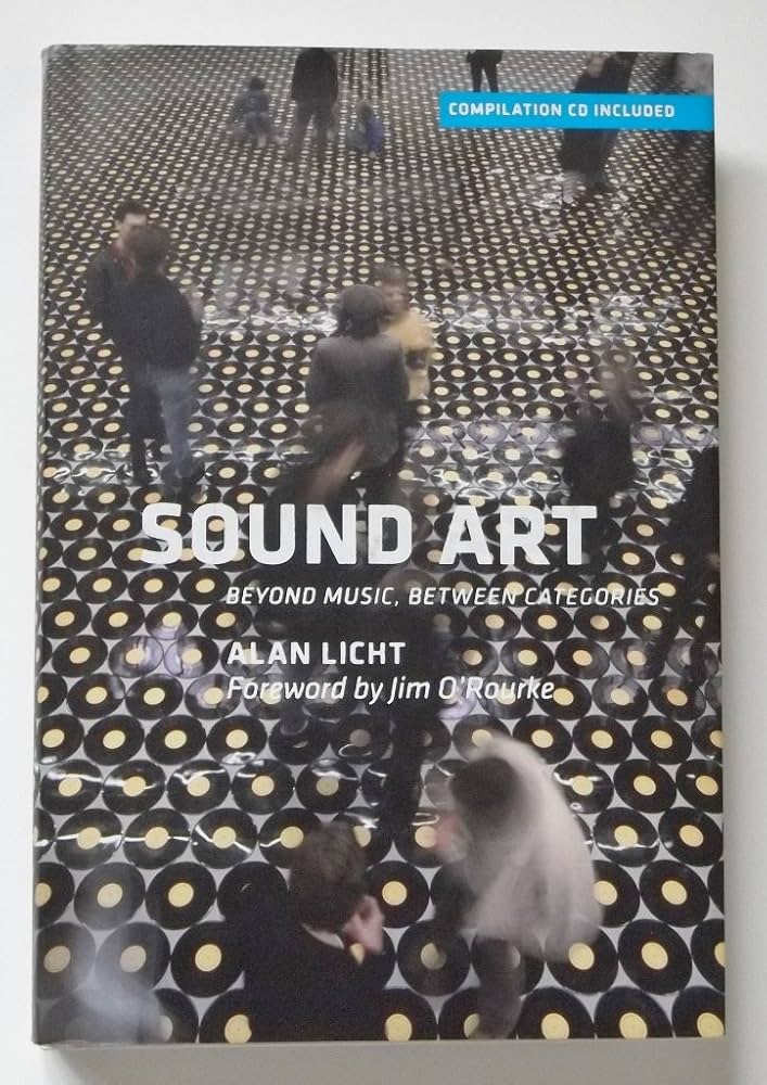 Sound Art: Beyond Music, Between Categories: Licht, Alan, O'Rourke