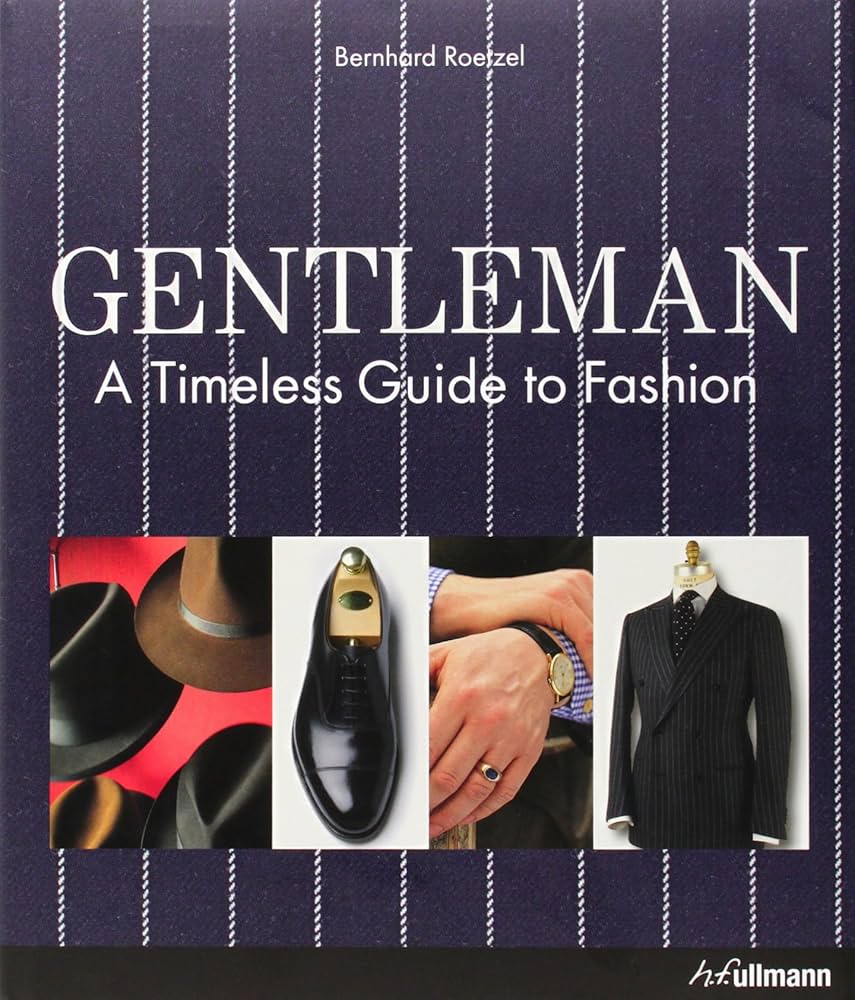 Gentleman: A Timeless Guide to Fashion: Roetzel, Bernhard