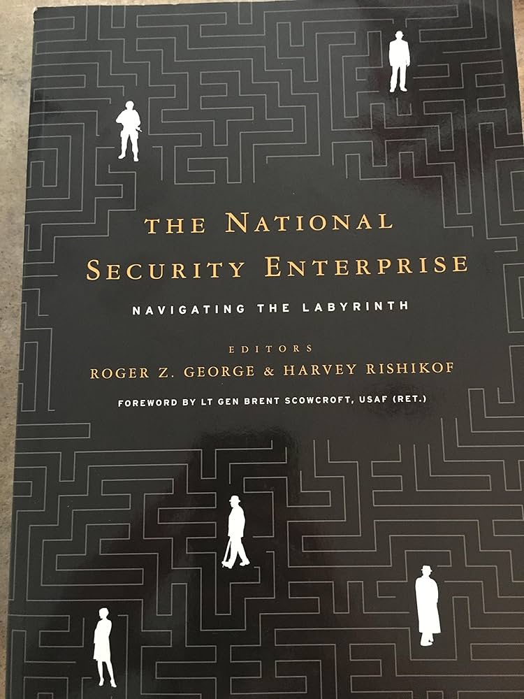 The National Security Enterprise: Navigating the Labyrinth: Roger