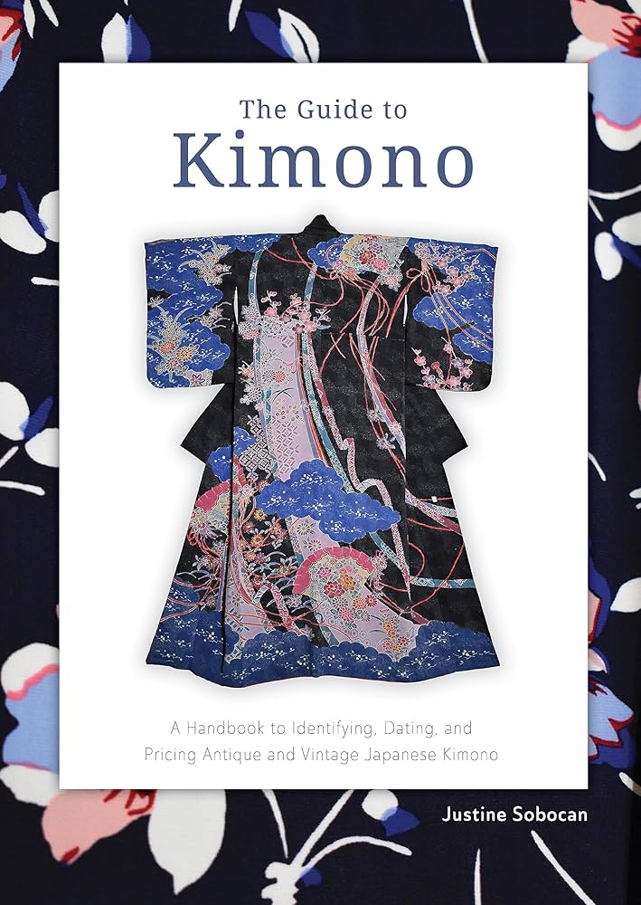 The Guide to Kimono: A Handbook to Identifying, Dating, and
