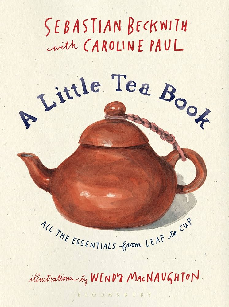 A Little Tea Book: All the Essentials from Leaf to Cup: Beckwith