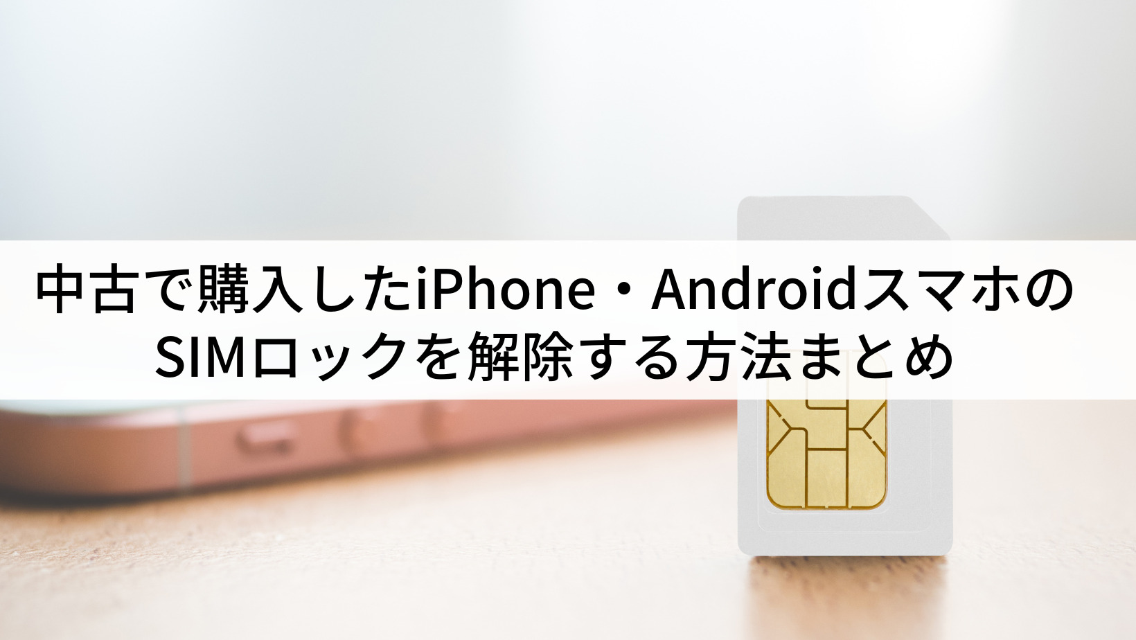 中古で購入したiPhone・AndroidスマホのSIMロックを解除する方法まとめ