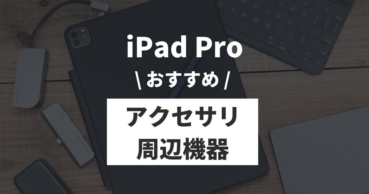 2025年】iPad Proとあわせて買いたいおすすめアクセサリー・周辺機器